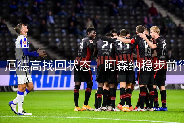 厄德高找回状态，阿森纳稳步前行